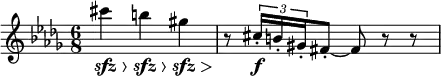 \relative c' {
\numericTimeSignature \key des \major \time 6/8
cis''4\>\sfz b\>\sfz gis\>\sfz |
r8\! \tuplet 3/2 {cis,16\f-. b-. gis-.} fis8-. ~ fis r r
}