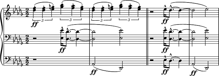 \relative b' {
\new PianoStaff <<
\new Staff {
\numericTimeSignature \key des \major \time 2/2
\tuplet 3/2 {<f' des>4\ff-.( <f des>-. <g es>-.) }
\tuplet 3/2 {<bes g>4-.( <aes f>-. <g ees>-.) }
\tuplet 3/2 {<f des>4-.( <f des>-. <g es>-.) }
\tuplet 3/2 {<bes g>4-.( <aes f>-. <g ees>-.) } \bar "||"
r2 ees16-^\ff des8.-^( ~ des4 ~ | des2 ees) |
}
\new Staff {
\numericTimeSignature \key des \major \time 2/2 \clef bass
r2 <ees, ees,>16-^\ff <des des,>8.-^( ~ <des des,>4 ~ |
<des des,>2 <ees ees,>) \bar "||"
r2 <ees ees,>16-^\ff <des des,>8.-^( ~ <des des,>4 ~ |
<des des,>2 <ees ees,>) |
}
\new Staff {
\numericTimeSignature \key des \major \time 2/2 \clef bass
r1 aes,,2\ff( des,2) \bar "||"
r2 ees'16-^\ff des8.-^ ~ des4 | aes2\ff( des,2)
}
>>
}